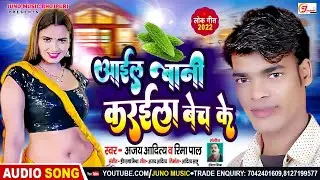 Bhojpuri dj song 2022 | आइल बानी  करैला बेच के | Ail Bani Karaila bech ke | Ajay Aditya | #djgana