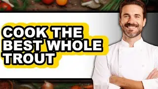 How to Cook Whole Trout