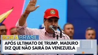 Ap&oacute;s ultimato de Trump, Maduro diz que n&atilde;o sair&aacute; da Venezuela | Bora Brasil