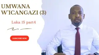 Umwana w’icanganzi (3) Luka 15 part 4