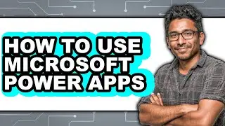 How to Use Microsoft Power Apps - Full Guide
