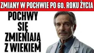 Zmiany w pochwie po 60. roku życia 🌸 Odkryj, jak naturalnie zadbać o zdrowie intymne!