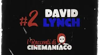 I RACCONTI DI CINEMANIACO EP. 2 DAVID LYNCH