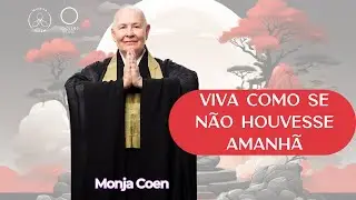 MONJA COEN VIVA COMO SE NÃO HOUVESSE AMANHÃ #zen
