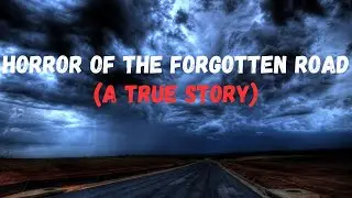 Horror Of The Forgotten Road - (A TRUE Story)