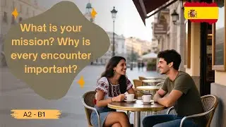 What is your mission? Why is every encounter important? | Learn Spanish with heart