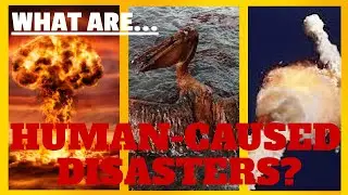 What Are Human-Caused Disasters? | Man-Made Disasters 101