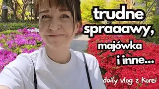 Co mi się znowu stało... TRUDNEEE SPRAAAWYYY, majówka i inne - DAILY VLOG Z KOREI