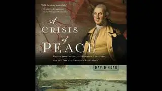 Crisis of Peace: George Washington, the Newburgh Conspiracy, and the Fate of the American Revolution