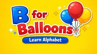 B for Balloons | Learn Alphabet B | Kids Learning Video