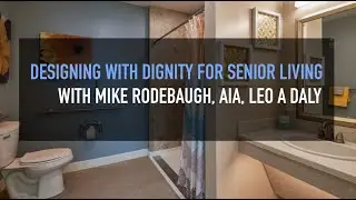 Designing with Dignity for Senior Living, with Mike Rodebaugh, LEO A DALY