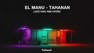 El Manu - Tahanan (Soul Jazz Cover) 🍷 Relaxing OPM