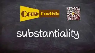 Substantiality   Pronunciation, Paraphrase, Listen & Practice