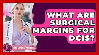 What Are Surgical Margins For DCIS? - Breast Cancer Support Channel