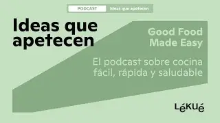 Ideas que apetecen | El podcast sobre cocina f&aacute;cil, r&aacute;pida y saludable