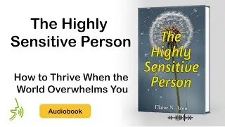The Highly Sensitive Person: How to Thrive When the World Overwhelms You