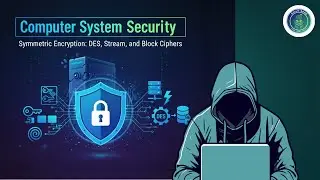 Computer Systems Security: Symmetric Encryption DES, Stream, and Block Ciphers