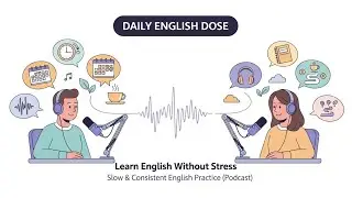 Learn English Without Stress | Slow & Consistent English Practice (Podcast) | Daily English Dose