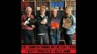 E187: Simon Raymonde on Cocteau Twins + Dusty Springfield + Bella Union