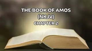 THE BOOK OF AMOS (NKJV) - CHAPTER 2(AUDIO BIBLE)