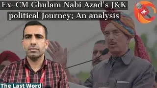 Ex-CM Ghulam Nabi Azad&rsquo;s Jammu and Kashmir political Journey; An analysis