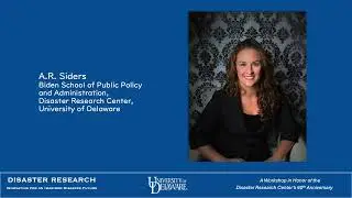 A.R. Siders Featured Presentation Disaster Research Center 60th Anniversary Workshop