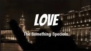 Love - The Something Specials (Lyrics + Sub. Espa&ntilde;ol)