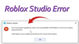 Your computer&rsquo;s graphics card is not compatible with Roblox&rsquo;s minimum system requirements Fix