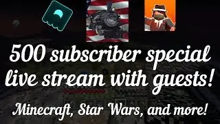 500 Subscriber Special Live Stream With Guests! Minecraft, Star Wars, & More!