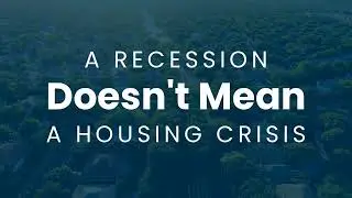 A Recession Doesn&rsquo;t Mean a Housing Crisis