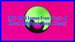 (RQ) OREO Lemon From Plenty AI Effects (AlloFresh Csupo Effects)