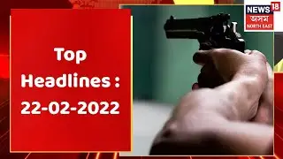 Top Headlines | দুপৰৰ দ্ৰুত সংবাদ : 22 February, 2022
