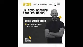 #288 – Um novo roadmap para founders | Painel ACE Summit 2025