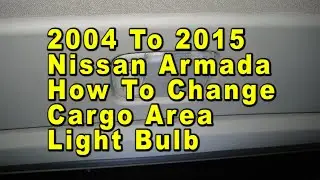 2004 To 2015 Nissan Armada How To Change Cargo Area Light Bulb With Part Number
