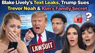 Blake Lively&rsquo;s Text Leaks, Trump Sues Trevor Noah & Kim&rsquo;s Family Secret
