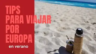 Consejos para viajar a Europa en Verano