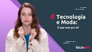 Tecnologia Vest&iacute;vel: Como a inova&ccedil;&atilde;o mudar&aacute; o futuro da moda | Locaweb​