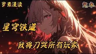 完本《星穹铁道：我将刀哭所有玩家》#玄幻 #穿越 #热血 #有声书 #完结文 #一口气看完#崩坏3 #崩坏星穹铁道