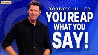 You Reap What You Say. - Bobby Schuller Sermon