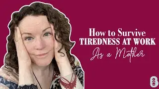 How to Survive Tiredness at Work as a Mother