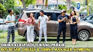 DIKIRA TUKANG PARKIR BOS BESAR PEMILIK PERUSAHAAN DIHINA & DIBULLY MANAGER SOMBONG! TAK LAMA IA SYOK