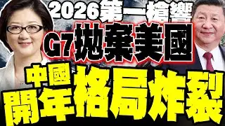2026第一槍響了! G7拋棄美國 雷倩拆解中國開年新格局炸裂