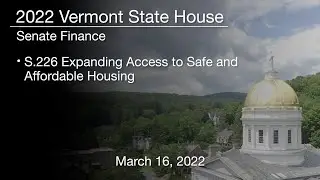 Vermont State House - S.226 Expanding Access to Safe and Affordable Housing 3/16/2022