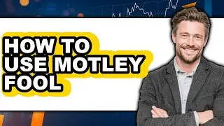 How To Use Motley Fool (UPDATED)