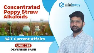 Concentrated Poppy Straw Alkaloids | S&T Current Affairs | Devender Saini | UPSC CSE/IAS | Edukemy
