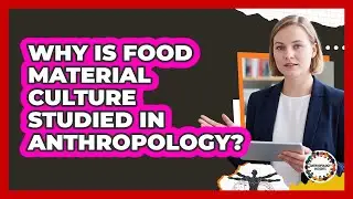 Why Is Food Material Culture Studied In Anthropology?