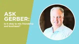 Ask Gerber: Is it okay to mix business and friendship?