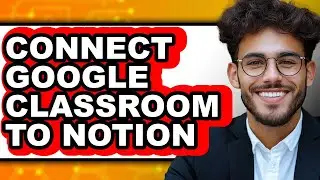 How to Connect Google Classroom to Notion - Easy Guide