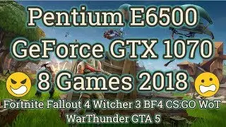 Pentium Dual Core E6500 + GTX 1070 in 8 Games 2018