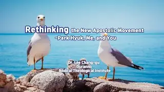 Rethinking of the New Apostolic Movement -Park Hyuk, Me, and You-  Dr. Lee Chang-gu, Duranno